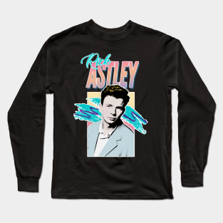 Rick Astley Long Sleeve T Shirts Teepublic