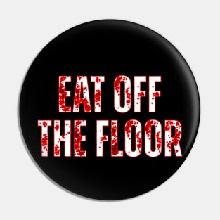 Eat Off The Floor Pin