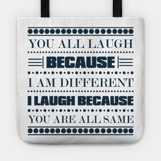 You All Laugh Because I'm Different I Laugh Because You're All The Same Funny Quote Tote