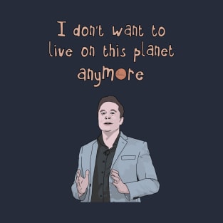 Elon Musk "I Don't Want to Live on This Planet Anymore" SpaceX Tesla T-Shirt