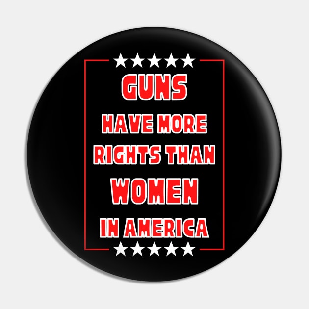 Guns Have More Rights Than Women in America Pin by Caring is Cool