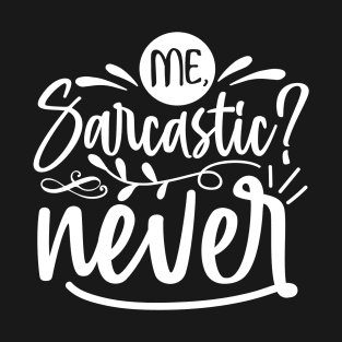 Me, Sarcastic? Never T-Shirt