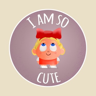 I am so cute T-Shirt