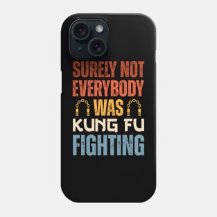 Surely Not Everybody Was Kung Fu Fighting Phone Case