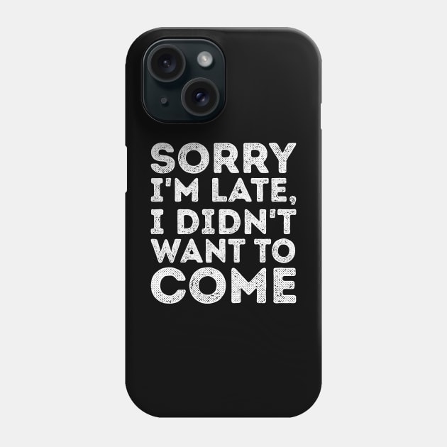 'Sorry I'm Late, I didn't Want To Come' Expressive Phone Case by ourwackyhome