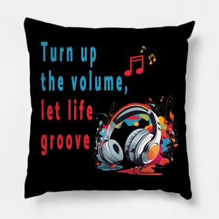 Turn up the volume, let life groove. Pillow