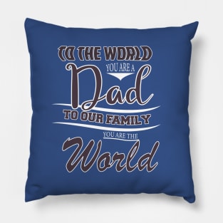 TO THE WORLD YOU ARE A DAD TO OUR FAMILY  YOU ARE THE WORLD -Fathers day gift - Gift for father Pillow