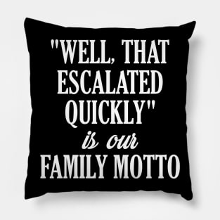 Funny Family Shirts "Well That Escalated Quickly" Pillow