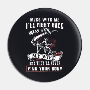 Mess With Me I Will Fight Back Mess With My Wife And They Will Never Find Your Body Mama T Shirts Pin