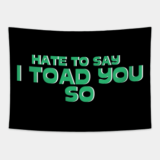 Hate To Say I Toad You So Tapestry