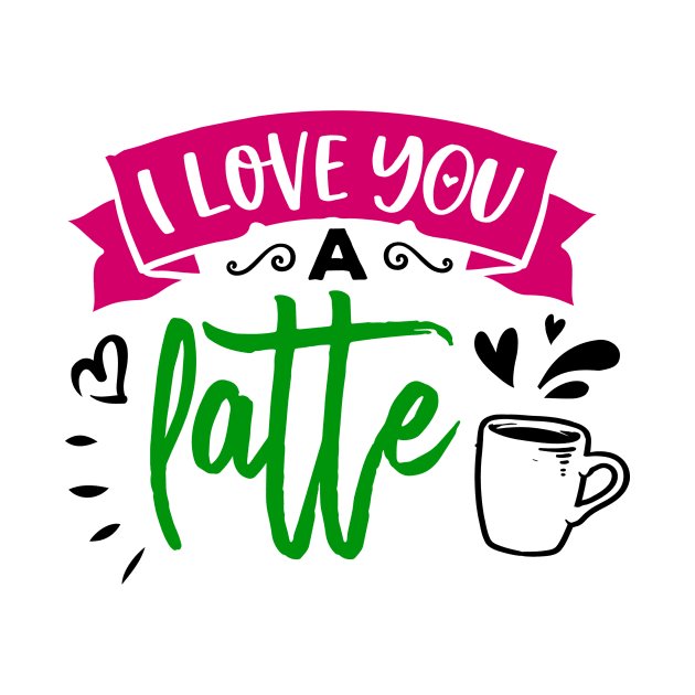 I Love You a Latte Gifts for Caffeine Lovers by TheOptimizedCreative