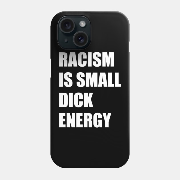 Racism Is Small Dick Energy Phone Case by TipsyCurator