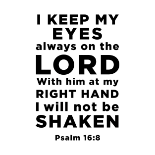 Psalm 16:8 I keep my eyes always on the Lord with him at my right hand T-Shirt