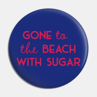 Saying Gone to the Beach with Sugar Pin