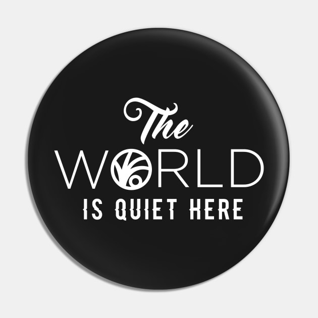 The World Is Quiet Here Pin by ijoshthereforeiam