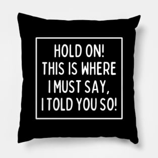 I told you so! Pillow