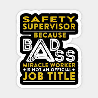 Safety Supervisor Because Badass Miracle Worker Is Not An Official Job Title design Magnet