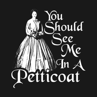 You Should See Me In A Petticoat T-Shirt