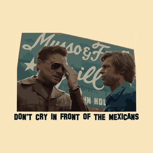 DON’T CRY IN FRONT OF THE MEXICANS by podpol