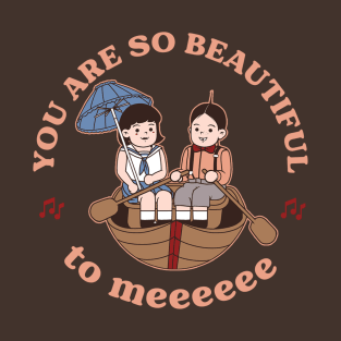 You are so beautiful to me! T-Shirt