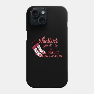 Valentine Whatever You Do Don't Fall For Me Phone Case