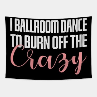 I Ballroom Dance To Burn Off The Crazy Tapestry