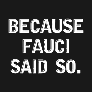 Because Fauci Said So T-Shirt