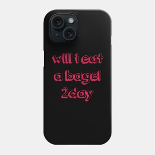 will i eat a bagel 2day - shirt Phone Case