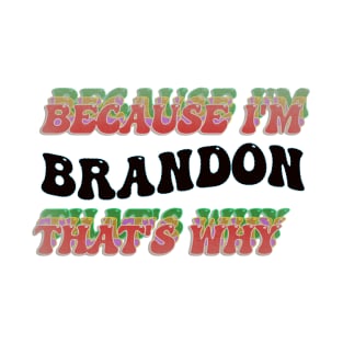 BECAUSE I AM BRANDON - THAT'S WHY T-Shirt