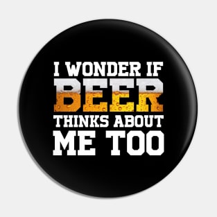 I Wonder If Beer Thinks About Me Too Pin