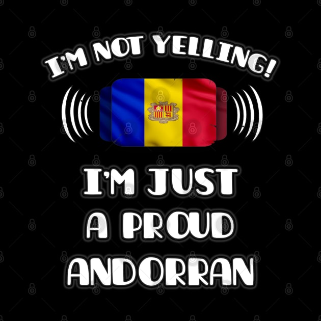 I'm Not Yelling I'm A Proud Andorran - Gift for Andorran With Roots From Andorra by Country Flags