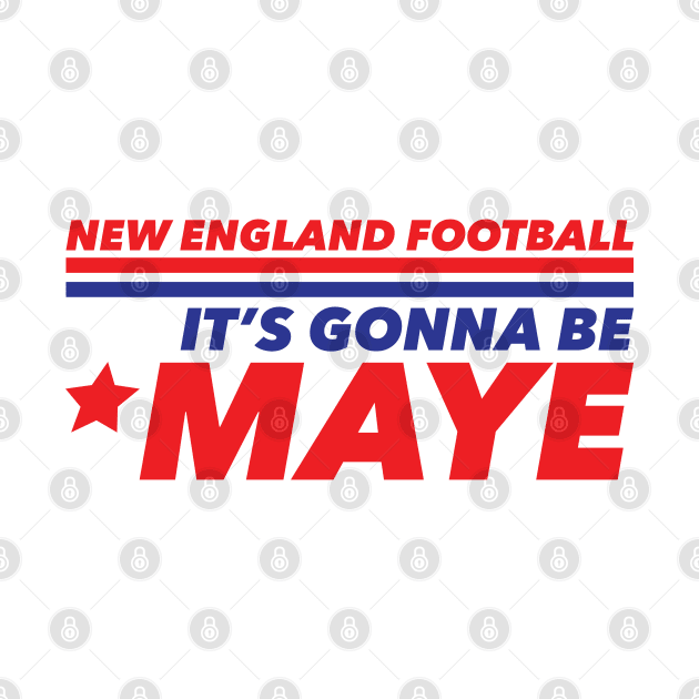 It's Gonna Be Maye NEW ENGLAND by Gimmickbydesign