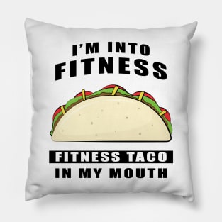 I'm Into Fitness, Fitness Taco In My Mouth - Funny Pillow