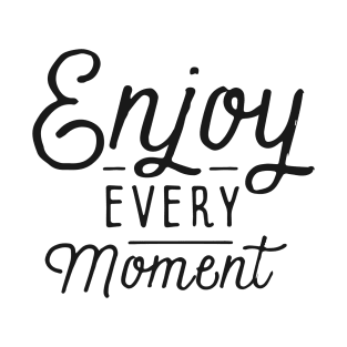 Enjoy Every Moment T-Shirt