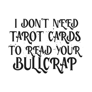 I don’t need tarot cards to read your b.s T-Shirt