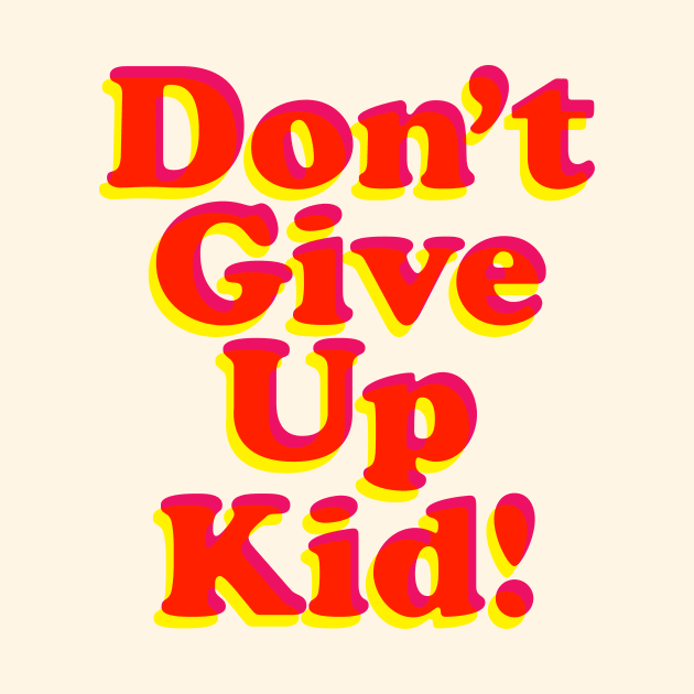 Don't Give Up Kid by MotivatedType