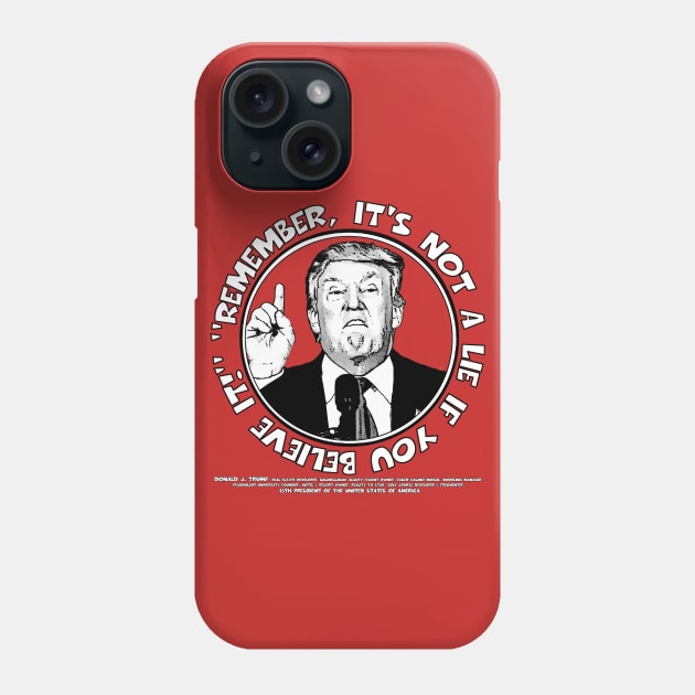 Remember, It's Not A Lie If You Believe It- Trump Phone Case by ImpArtbyTorg