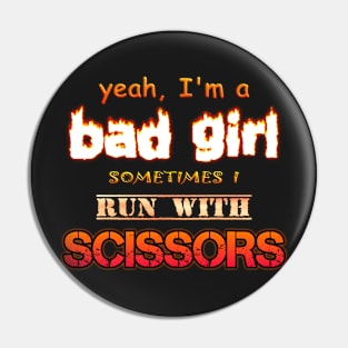 Yeah I'm a Bad Girl, Sometimes I Run With Scissors Pin