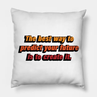 The best way to predict your future is to create it Pillow