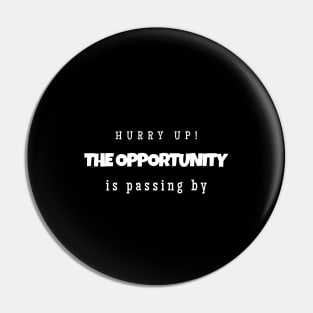 Hurry up! The opportunity is passing by ( white writting) Pin