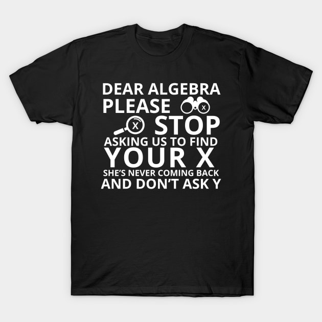 Funny Math Dear Algebra Please Stop Asking Us Tshirt Funny Math Dear Algebra Please Stop Asking Us Tshirt