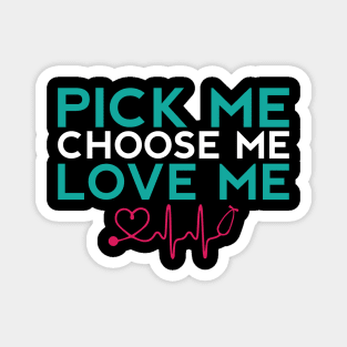 Pick Me Choose Me Love Me Nurse Gift Magnet