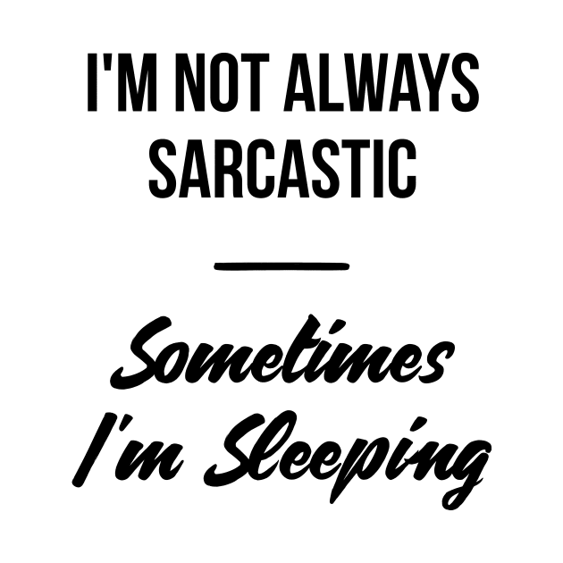 I'm not always sarcastic, sometimes I'm sleeping witty t-shirt by RedYolk