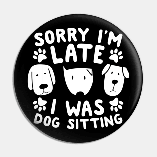 Sorry I'm Late I Was Dog Sitting Pin