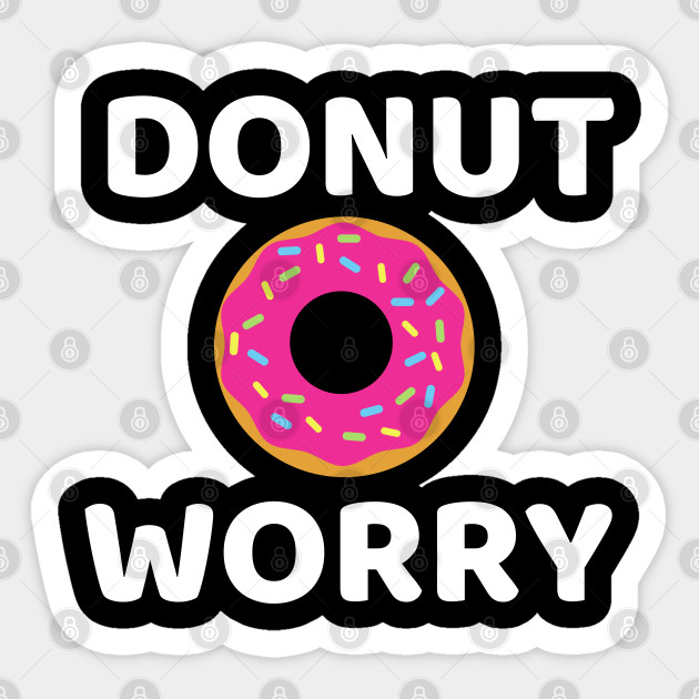 Donut Worry Positive Donut Food Pun Positivity Sticker Teepublic