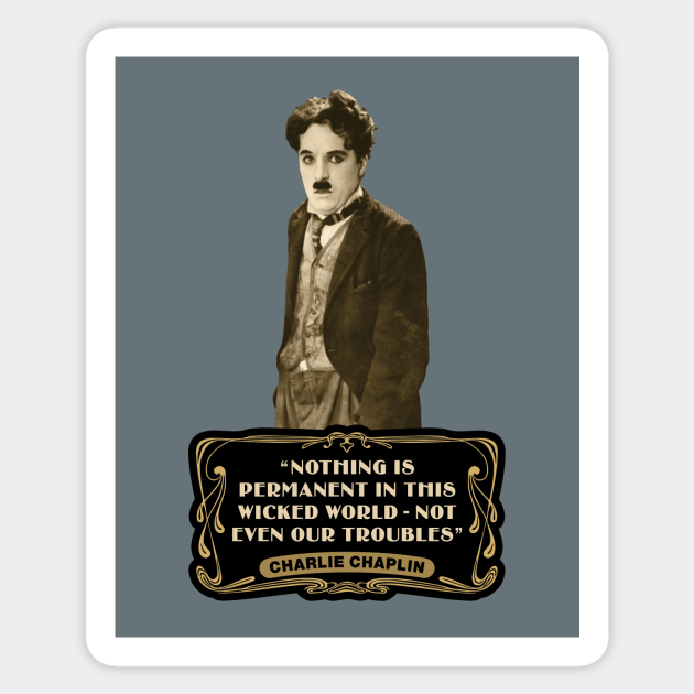 charlie chaplin quotes nothing is permanent in this wicked world not even our troubles by playdigital2020