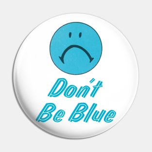 Don't Be Blue Pin