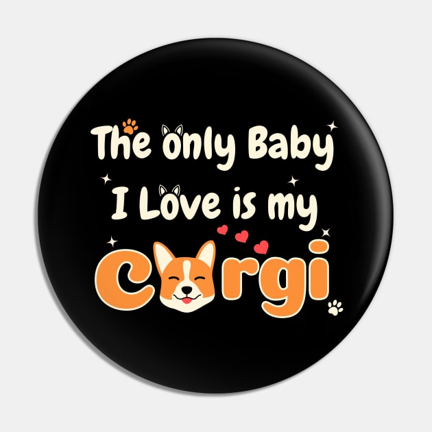 The Only Baby I love is my Corgi Pin by GARGI'S