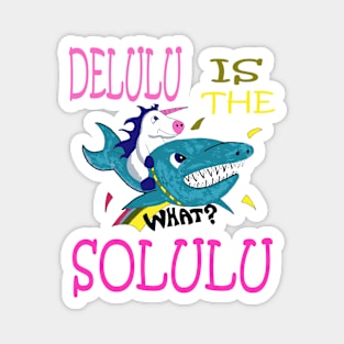 Delulu is the Solulu, unicorn riding shark Magnet