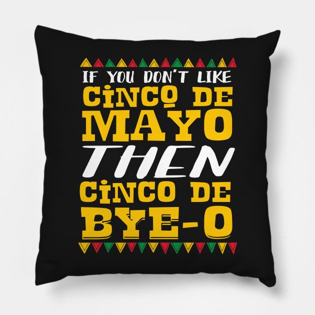 If You Don't Like Cinco De Mayo Then Cinco De Bye-o Pillow by Eugenex